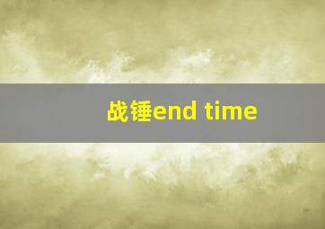 战锤end time